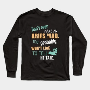 Don't ever amke an aries mad. You probably won't live to tell he tale Long Sleeve T-Shirt